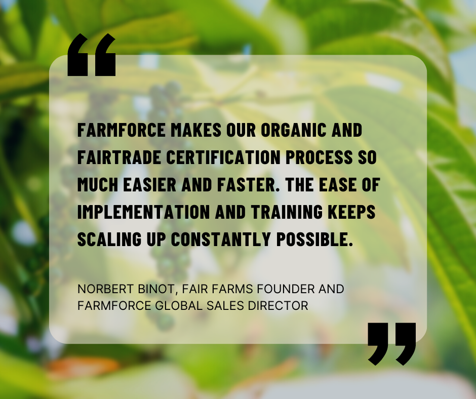 farmforce makes our organic and fairtrade certification process so much easier and faster the ease of implementation and traning keeps scaling up constantly